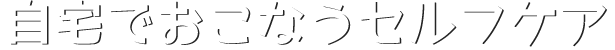 自宅でおこなうセルフケア